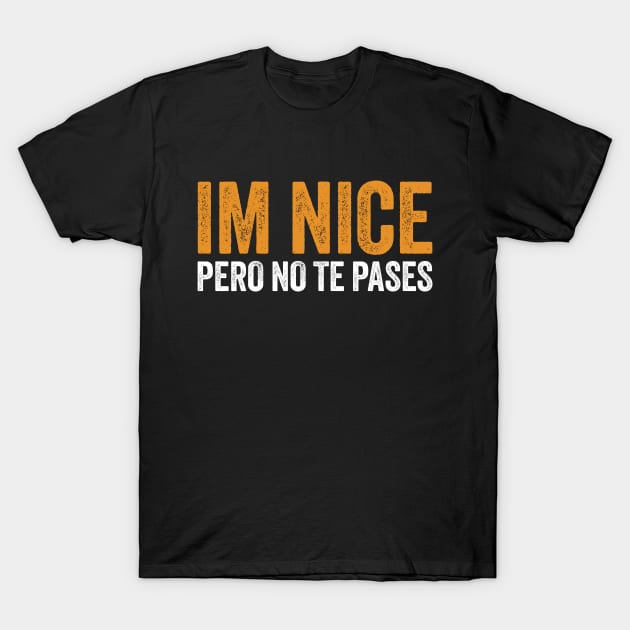 Im Nice Pero No Te Pases T-Shirt by Sarjonello